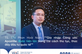 TS. TTV Phan Hoài Nam: "Gia nhập Công ước Apostille: Bước tiến lớn trong cải cách thủ tục, thúc đẩy đầu tư quốc tế"