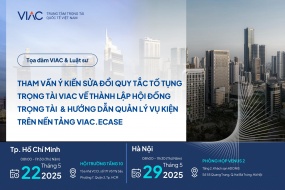 Tọa đàm VIAC và Luật sư: Tham vấn ý kiến sửa đổi Quy tắc tố tụng trọng tài VIAC về thành lập Hội đồng Trọng tài & Hướng dẫn quản lý vụ kiện trên nền tảng VIAC.eCase