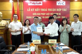 Trung tâm Trọng tài Quốc tế Việt Nam (VIAC) và Báo Pháp luật Việt Nam ký thỏa thuận hợp tác