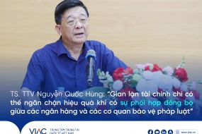 TS. TTV Nguyễn Quốc Hùng: “Gian lận tài chính chỉ có thể ngăn chặn hiệu quả khi có sự phối hợp đồng bộ giữa các ngân hàng và các cơ quan bảo vệ pháp luật” 