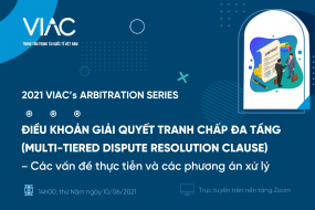 2021 VIAC's Arbitration Series - Chủ đề 02: Điều khoản giải quyết tranh chấp đa tầng (Multi-tiered dispute resolution clause) – Các vấn đề thực tiễn và các phương án xử lý