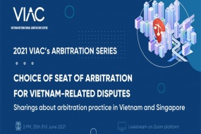 2021 VIAC's Arbitration Series – Chủ đề 04: Bàn về lựa chọn địa điểm trọng tài đối với tranh chấp có yếu tố nước ngoài tại Việt Nam – Kinh nghiệm thực tiễn tại VIAC và SIAC
