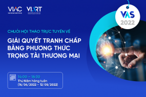 2022 VIAC's ARBITRATION SERIES – Chuỗi hội thảo trực tuyến về Giải quyết tranh chấp bằng phương thức Trọng tài thương mại năm 2022