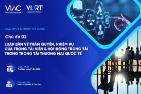 2022 VIAC's Arbitration Series - Chủ đề 02: Các tiêu chuẩn của Trọng tài viên quốc tế & Luật sư tranh tụng trọng tài quốc tế - Nhìn từ thực tiễn thị trường trọng tài tại Việt Nam & khu vực