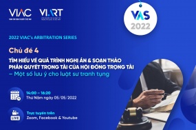 2022 VIAC's Arbitration Series - Chủ đề 04: Tìm hiểu về quá trình nghị án & soạn thảo phán quyết trọng tài của Hội đồng trọng tài – Một số lưu ý cho luật sư tranh tụng.