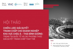 Hội thảo về chiến lược giải quyết tranh chấp cho doanh nghiệp khu vực Châu Á – Thái Bình Dương: Trọng tài quốc tế và các phương thức giải quyết tranh chấp thay thế