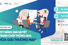 Khóa đào tạo trực tuyến "Kỹ năng giải quyết tranh chấp thông qua hòa giải thương mại" – Tháng 08/2022