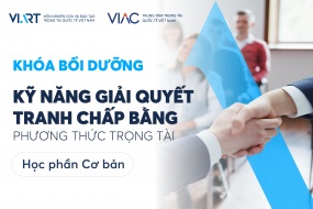 [Khóa bồi dưỡng] Kỹ năng giải quyết tranh chấp bằng phương thức trọng tài (Học phần cơ bản)