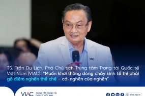 TS. TTV Trần Du Lịch, Phó Chủ tịch VIAC: “Muốn khơi thông dòng chảy kinh tế thì phải gỡ điểm nghẽn thể chế – cái nghẽn của nghẽn”