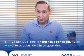 TS. TTV Phan Đức Hiếu: “Không nên bắt nhà đầu tư ôm hồ sơ đi từ cơ quan này đến cơ quan khác”