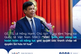 GS. TS. Lê Hồng Hạnh, Chủ tịch Trung tâm Trọng tài Quốc tế Việt Nam (VIAC): “VIAC luôn sẵn sàng và hoàn toàn có năng lực giải quyết các tranh chấp về quyền Sở hữu trí tuệ”