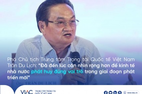 Phó Chủ tịch Trung tâm Trọng tài Quốc tế Việt Nam Trần Du Lịch: “Đã đến lúc cần nhìn rộng hơn để kinh tế nhà nước phát huy đúng vai trò trong giai đoạn phát triển mới”