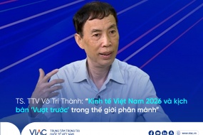 TS. TTV Võ Trí Thành: “Kinh tế Việt Nam 2026 và kịch bản ‘Vượt trước’ trong thế giới phân mảnh”