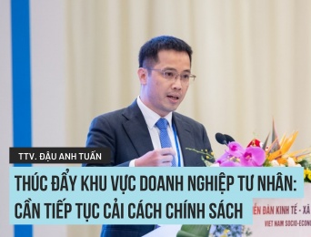 ThS., Trọng tài viên Đậu Anh Tuấn: Thúc đẩy khu vực doanh nghiệp tư nhân: Cần tiếp tục cải cách chính sách