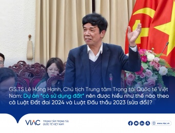 GS.TS Lê Hồng Hạnh, Chủ tịch Trung tâm Trọng tài Quốc tế Việt Nam (VIAC): Dự án “có sử dụng đất” nên được hiểu như thế nào theo cả Luật Đất đai 2024 và Luật Đấu thầu 2023 (sửa đổi) ?