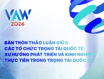 VAW 2026 | Bàn tròn thảo luận giữa các tổ chức trọng tài quốc tế: Xu hướng phát triển và kinh nghiệm thực tiễn trong trọng tài quốc tế