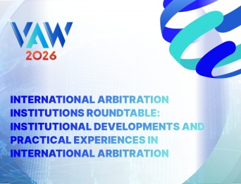 VAW 2026 | International Arbitration Institutions Roundtable: Institutional Developments and Practical Experiences in International Arbitration