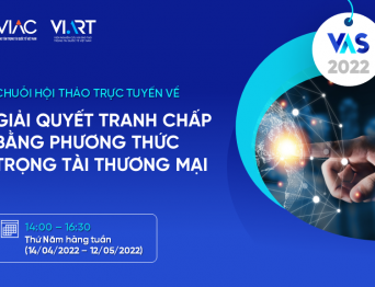 2022 VIAC's ARBITRATION SERIES – Chuỗi hội thảo trực tuyến về Giải quyết tranh chấp bằng phương thức Trọng tài thương mại năm 2022