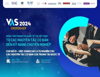 [VAS CROSSOVER 2024] Chủ đề 1: Việc giảng dạy & tự nghiên cứu các nguyên tắc cơ bản của Trọng tài quốc tế