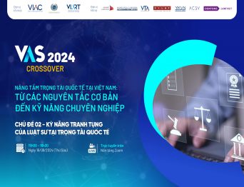 [VAS CROSSOVER 2024] Chủ đề 2: Kỹ năng tranh tụng của luật sư tại Trọng tài quốc tế