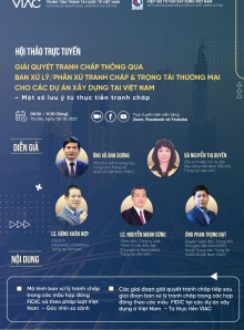 Hội thảo trực tuyến Giải quyết tranh chấp thông qua Ban xử lý/phân xử tranh chấp và trọng tài thương mại cho các dự án xây dựng tại Việt Nam – Một số lưu ý quan trọng từ thực tiễn tranh chấp