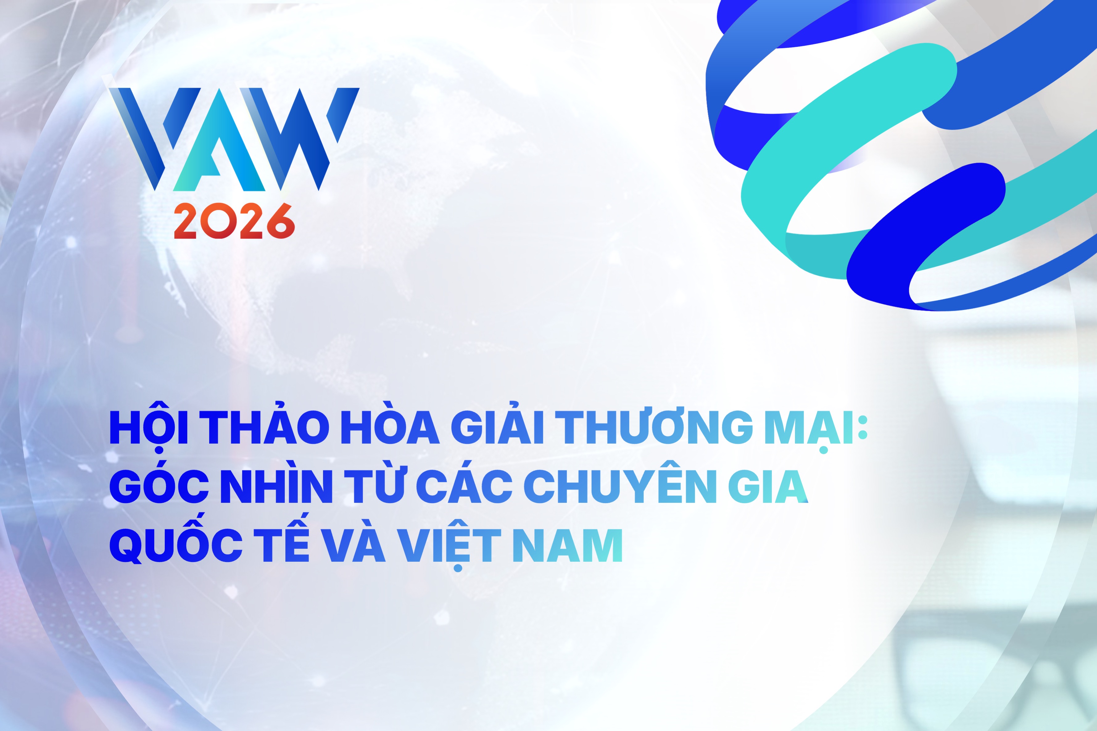VAW 2026 | Hội thảo "Hoà giải Thương mại: Góc nhìn từ các chuyên gia quốc tế và Việt Nam"