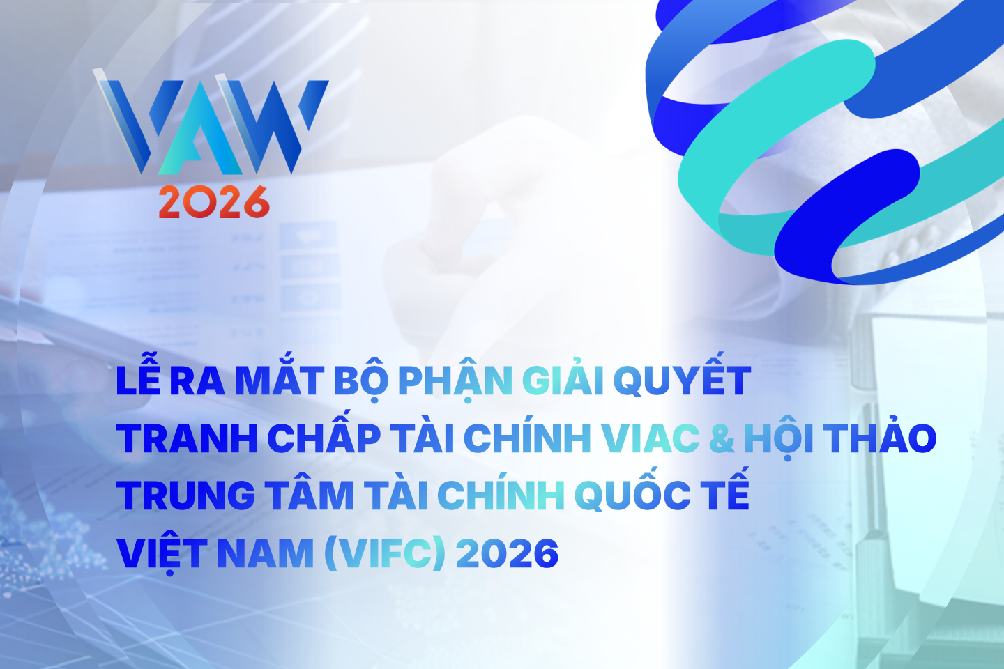 VAW 2026 | Lễ ra mắt Hội đồng Chuyên gia Tranh chấp FinTech & Kinh tế số VIAC và Hội thảo VIFC 2026