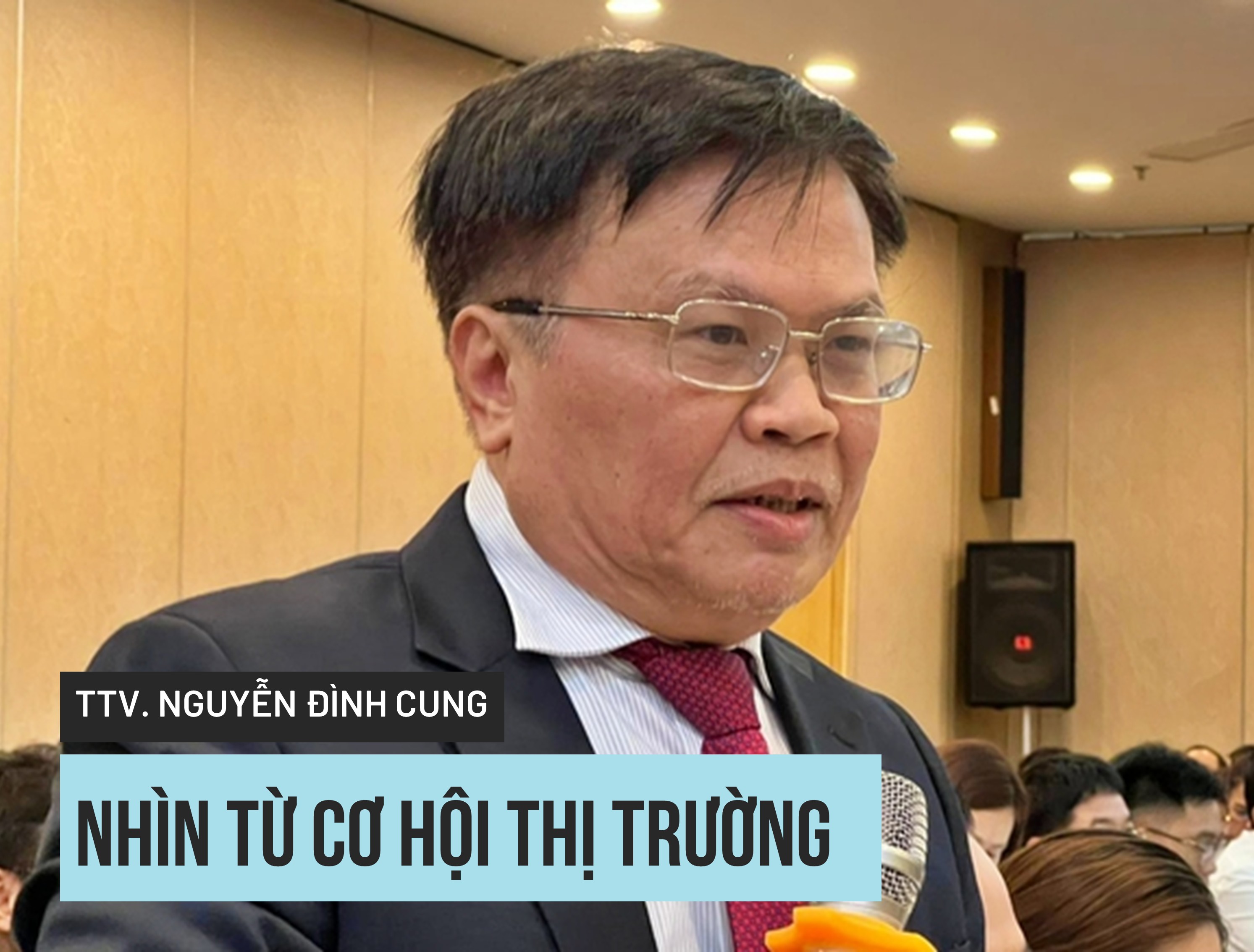 TS., TTV Nguyễn Đình Cung: Nhìn từ cơ hội thị trường