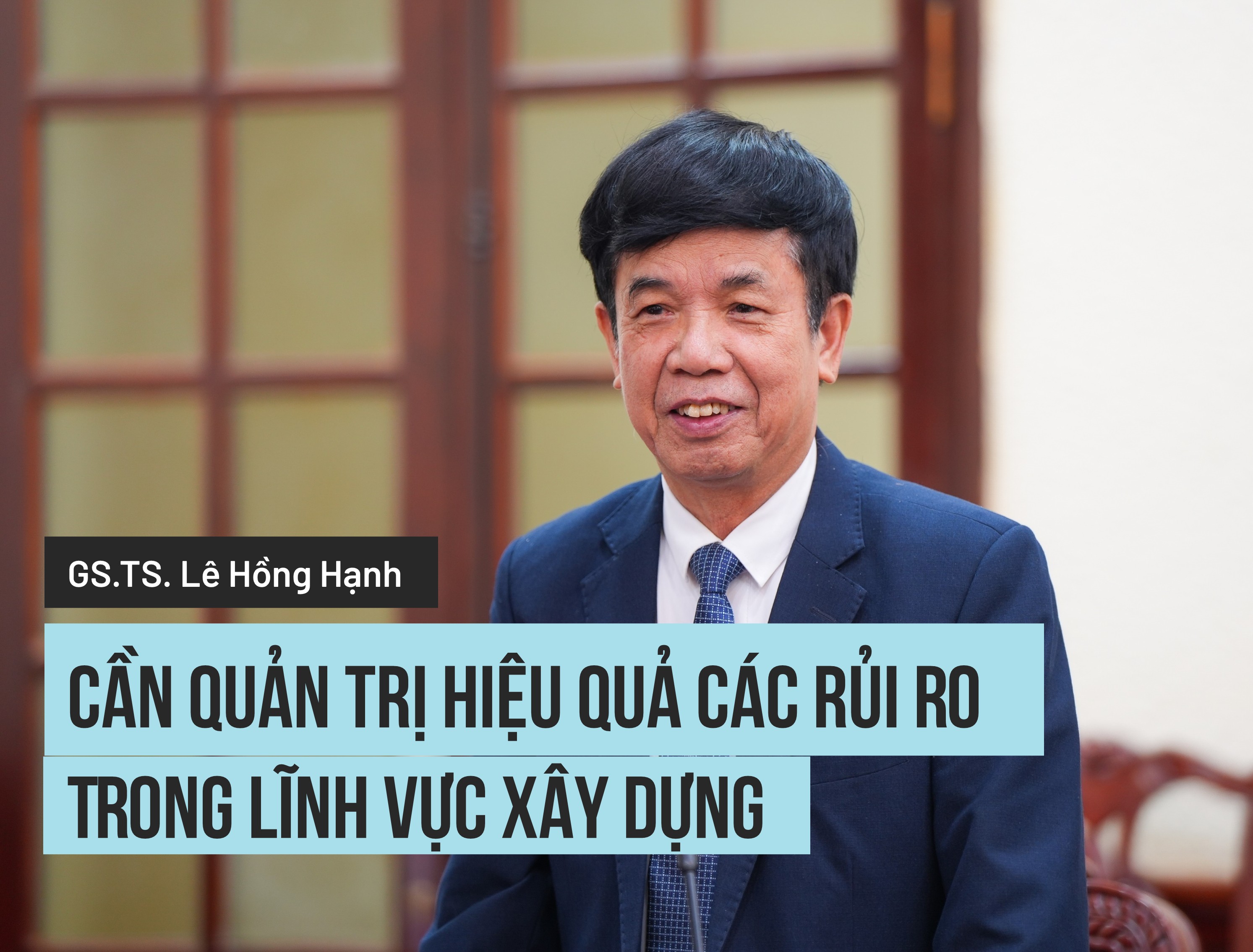 GS.TS. Lê Hồng Hạnh, Chủ tịch Trung tâm Trọng tài Quốc tế Việt Nam (VIAC): Cần quản trị hiệu quả các rủi ro trong lĩnh vực xây dựng