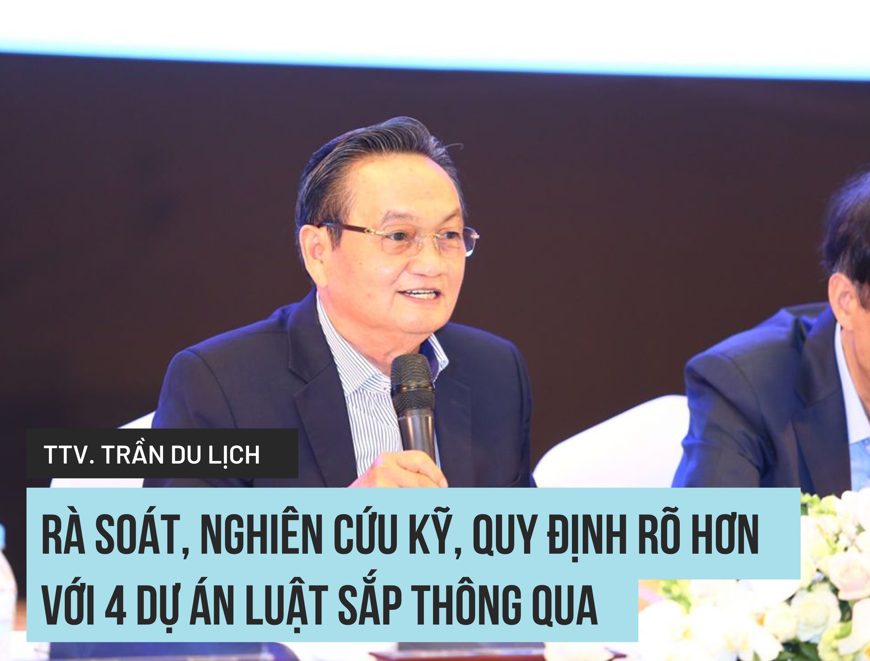 Ts., Trọng tài viên Trần Du Lịch: Rà soát, nghiên cứu kỹ, quy định rõ hơn với 4 dự án Luật sắp thông qua