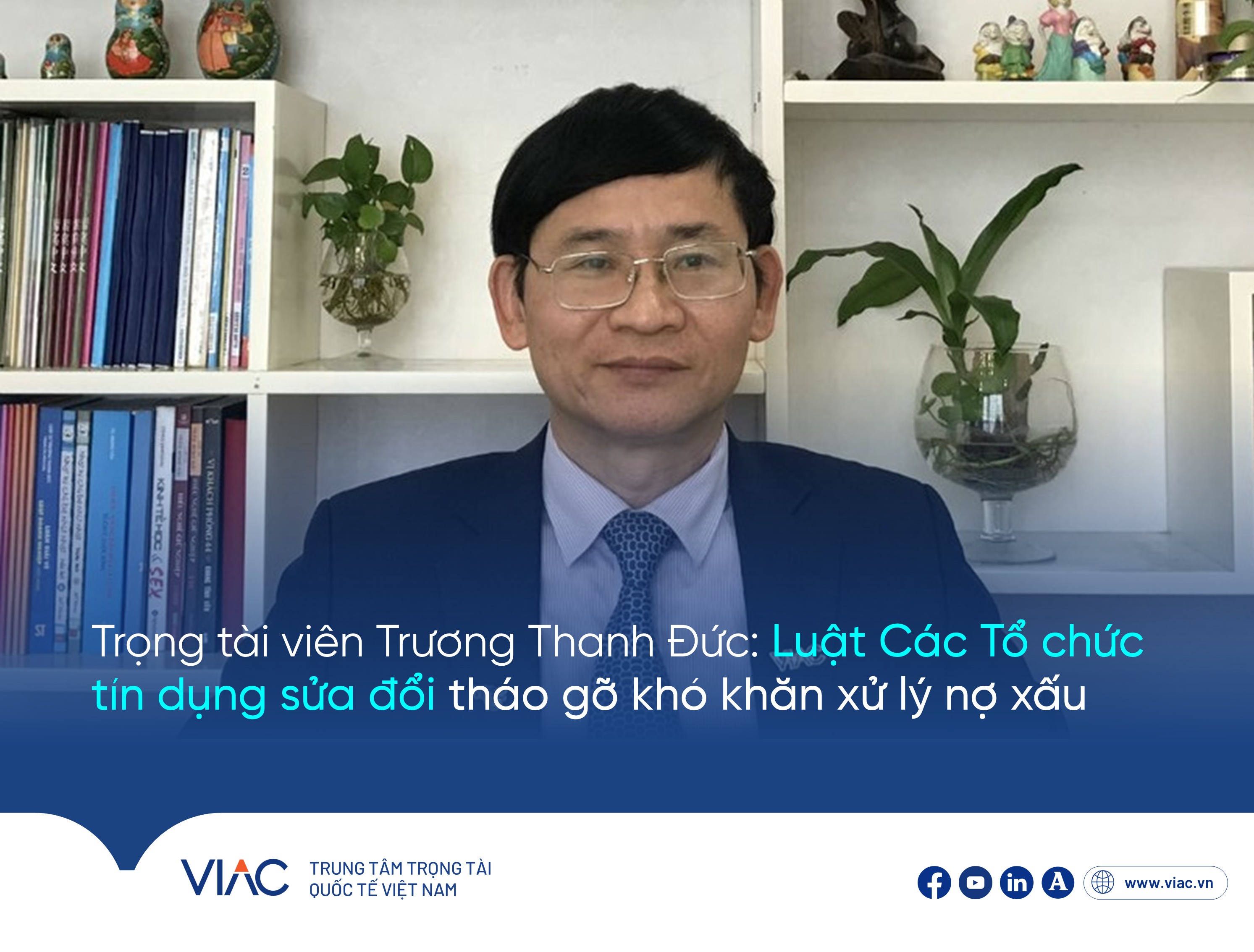Trọng tài viên Trương Thanh Đức: Luật Các Tổ chức tín dụng sửa đổi tháo gỡ khó khăn xử lý nợ xấu