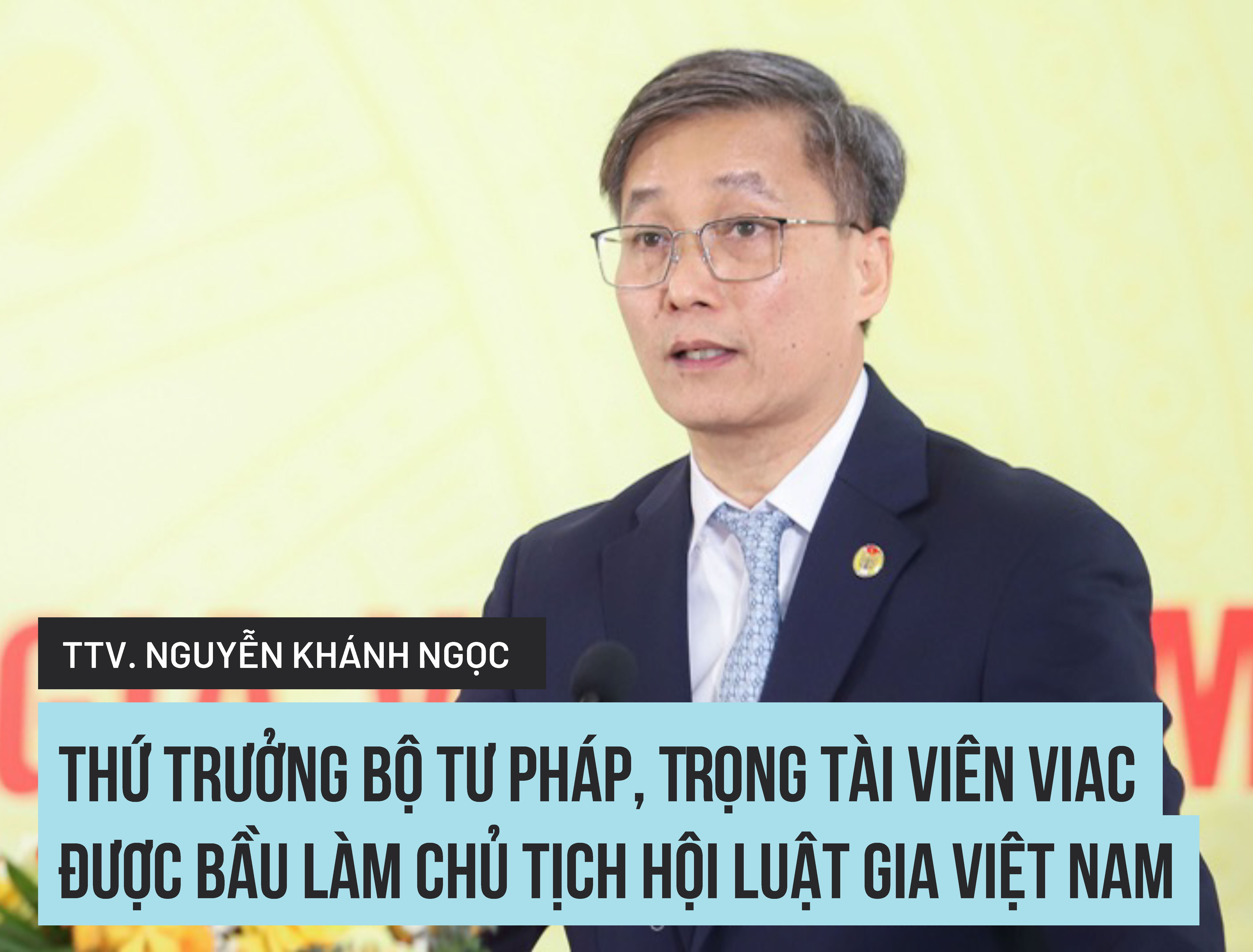 Thứ trưởng Bộ Tư pháp, Trọng tài viên Nguyễn Khánh Ngọc được bầu làm Chủ tịch Hội Luật gia Việt Nam, Khoá XIV, nhiệm kỳ 2024 – 2029